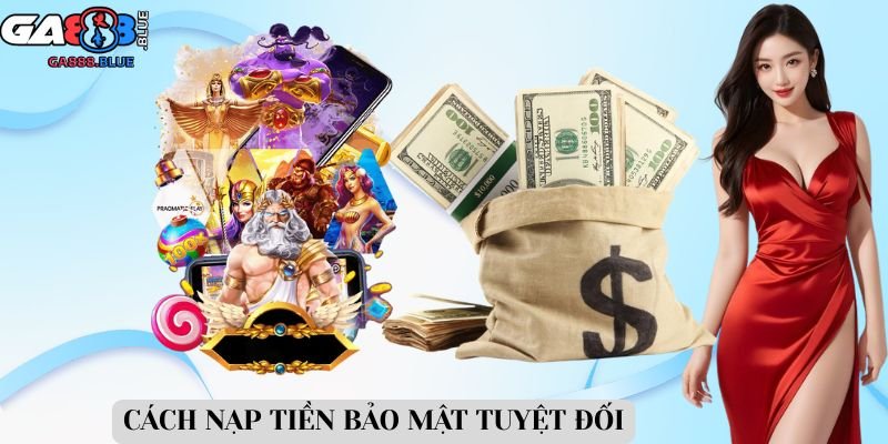 Cách nạp tiền bảo mật tuyệt đối