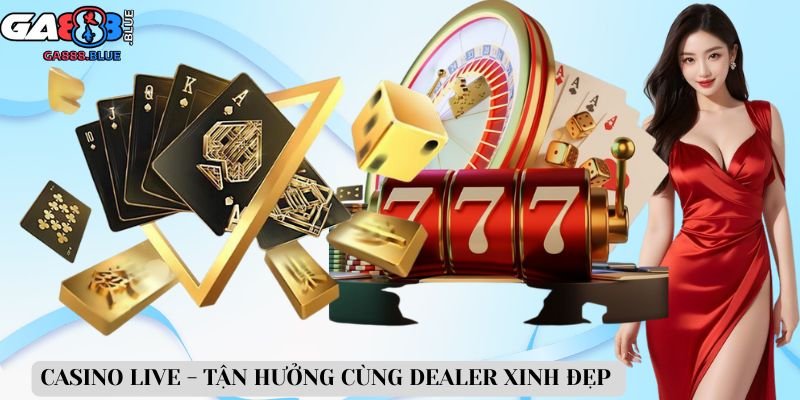 Casino live - Tận hưởng cùng dealer xinh đẹp 