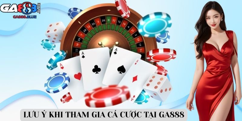 Lưu ý khi tham gia cá cược tại GA888