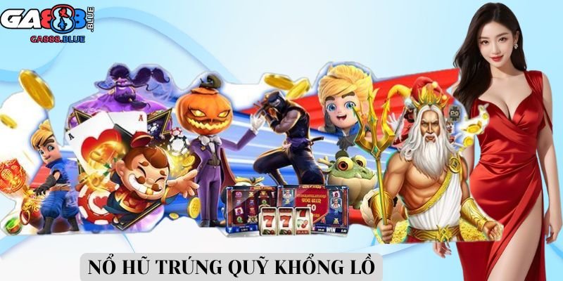 Nổ hũ trúng quỹ khổng lồ