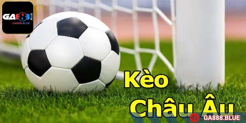 Kèo Châu Âu luôn là lựa chọn quen thuộc